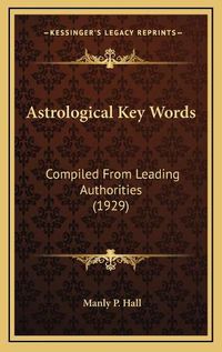 Cover image for Astrological Key Words: Compiled from Leading Authorities (1929)