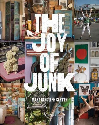 Cover image for The Joy of Junk: Go Right Ahead, Fall In Love With The Wackiest Things, Find The Worth In The Worthless, Rescue and Recycle The Curious Objects That Give Life and Happiness