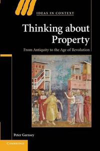 Cover image for Thinking about Property: From Antiquity to the Age of Revolution