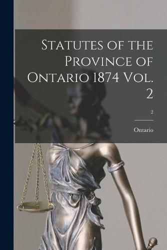 Cover image for Statutes of the Province of Ontario 1874 Vol. 2; 2