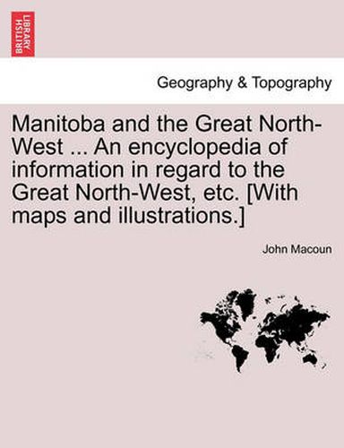 Cover image for Manitoba and the Great North-West ... an Encyclopedia of Information in Regard to the Great North-West, Etc. [With Maps and Illustrations.]