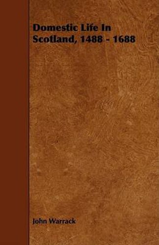 Cover image for Domestic Life in Scotland, 1488 - 1688