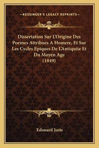 Cover image for Dissertation Sur L'Origine Des Poemes Attribues a Homere, Et Sur Les Cycles Epiques de L'Antiquite Et Du Moyen Age (1849)