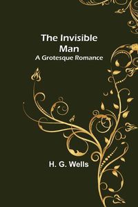 Cover image for The Invisible Man; A Grotesque Romance