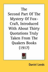 Cover image for The Second Part of the Mystery of Fox-Craft, Introduced with about Thirty Quotations Truly Taken from the Quakers Books (1917)