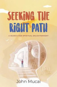 Cover image for Seeking the Right Path: A search for spiritual enlightenment