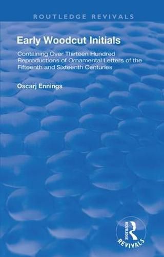 Cover image for Early Woodcut Initials: Containing Over Thirteen Hundred Reproductions of Ornamental Letters of the Fiftheenth and Sixteenth centuries, Selected and Annotated by Oscar Jennings, M.D.