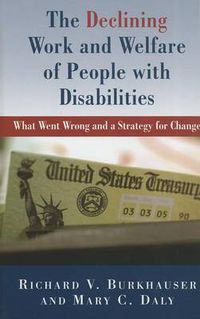 Cover image for The Declining Work and Welfare of People with Disabilities: What Went Wrong and a Strategy for Change