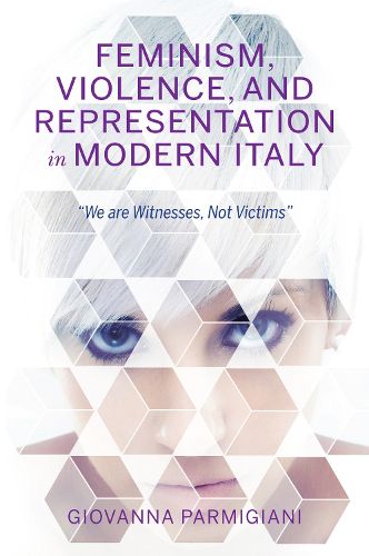 Cover image for Feminism, Violence, and Representation in Modern Italy: We are Witnesses, Not Victims