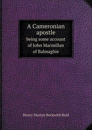 A Cameronian apostle being some account of John Macmillan of Balmaghie