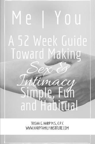 Cover image for Me | You A 52 Week Guide Toward Making Sex and Intimacy Simple, Fun and Habitual