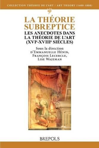 Cover image for La Theorie Subreptice: Les Anecdotes Dans La Theorie de l'Art (Xvie-Xviiie Siecles)