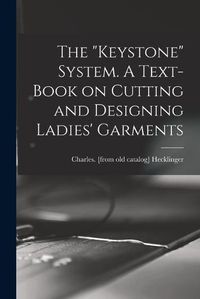 Cover image for The "Keystone" System. A Text-book on Cutting and Designing Ladies' Garments