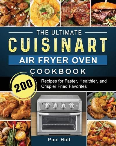 Cover image for The Ultimate Cuisinart Air Fryer Oven Cookbook: 200 Recipes for Faster, Healthier, and Crispier Fried Favorites