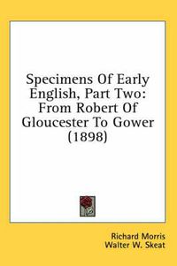 Cover image for Specimens of Early English, Part Two: From Robert of Gloucester to Gower (1898)