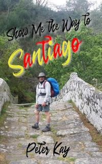 Cover image for Show Me the Way to Santiago