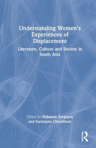 Cover image for Understanding Women's Experiences of Displacement: Literature, Culture and Society in South Asia