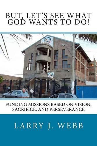 Cover image for But, Let's See What God Wants to Do!: Funding Mission Projects Based Upon Vision, Sacrifice, and Perseverance