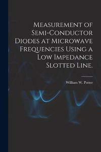 Cover image for Measurement of Semi-conductor Diodes at Microwave Frequencies Using a Low Impedance Slotted Line.