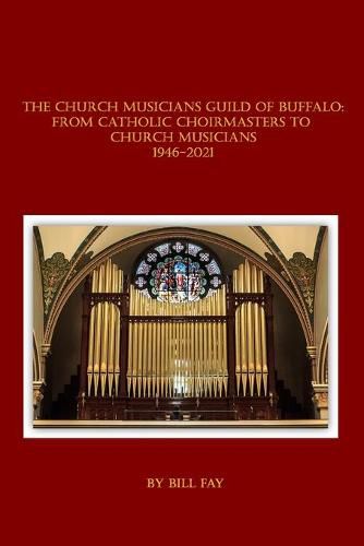 Cover image for The Church Musicians Guild of Buffalo: From Catholic Choirmasters to Church Musicians 1946-2021