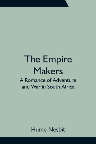 Cover image for The Empire Makers: A Romance of Adventure and War in South Africa