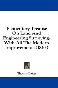 Cover image for Elementary Treatise on Land and Engineering Surveying: With All the Modern Improvements (1865)