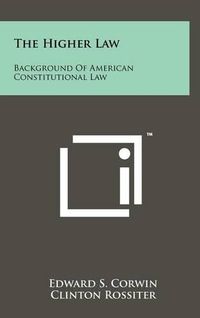 Cover image for The Higher Law: Background of American Constitutional Law