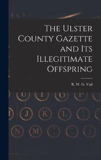 Cover image for The Ulster County Gazette and Its Illegitimate Offspring