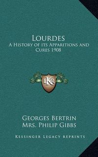 Cover image for Lourdes: A History of Its Apparitions and Cures 1908