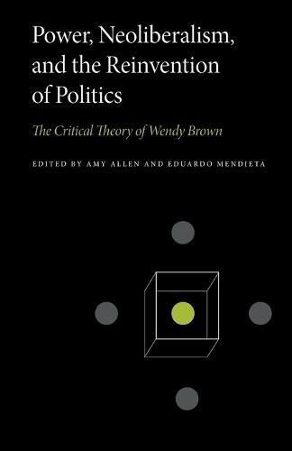 Power, Neoliberalism, and the Reinvention of Politics: The Critical Theory of Wendy Brown