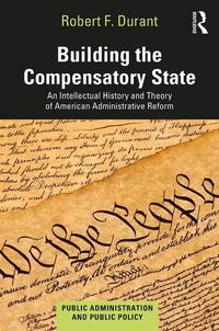 Cover image for Building the Compensatory State: An Intellectual History and Theory of American Administrative Reform