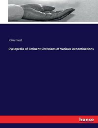 Cover image for Cyclopedia of Eminent Christians of Various Denominations