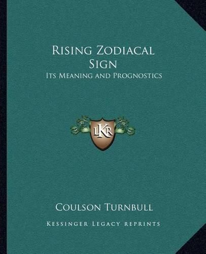 Rising Zodiacal Sign Rising Zodiacal Sign: Its Meaning and Prognostics Its Meaning and Prognostics