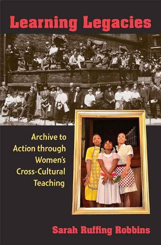 Cover image for Learning Legacies: Archive to Action through Women's Cross-Cultural Teaching