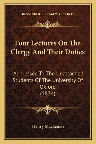 Four Lectures on the Clergy and Their Duties: Addressed to the Unattached Students of the University of Oxford (1874)