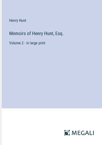 Cover image for Memoirs of Henry Hunt, Esq.