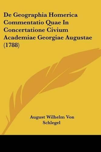 Cover image for de Geographia Homerica Commentatio Quae in Concertatione Civium Academiae Georgiae Augustae (1788)