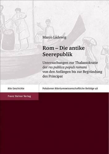 Cover image for ROM - Die Antike Seerepublik: Untersuchungen Zur Thalassokratie Der Res Publica Populi Romani Von Den Anfangen Bis Zur Begrundung Des Principat