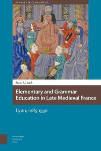 Cover image for Elementary and Grammar Education in Late Medieval France: Lyon, 1285-1530