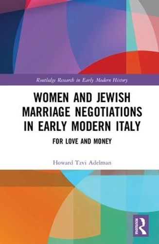 Cover image for Women and Jewish Marriage Negotiations in Early Modern Italy: For Love and Money
