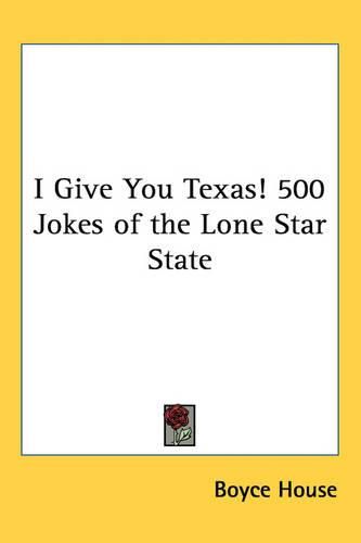 Cover image for I Give You Texas! 500 Jokes of the Lone Star State