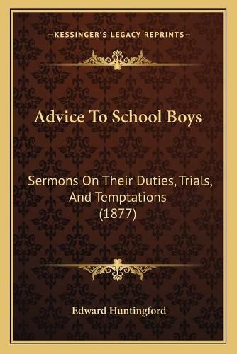 Cover image for Advice to School Boys: Sermons on Their Duties, Trials, and Temptations (1877)