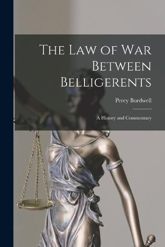 Cover image for The Law of War Between Belligerents; A History and Commentary