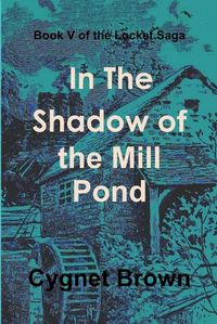 Cover image for Book V of the Locket Saga: in the Shadow of the Mill Pond