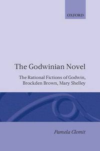 Cover image for The Godwinian Novel: The Rational Fictions of Godwin, Brockden Brown, Mary Shelley