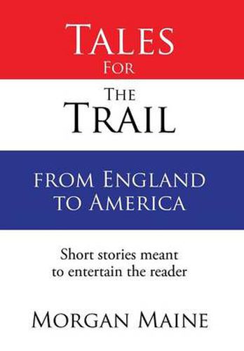 Cover image for Tales For The Trail from England to America: Short stories meant to entertain the reader