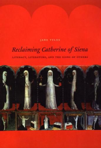 Cover image for Reclaiming Catherine of Siena: Literacy, Literature, and the Signs of Others