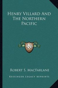 Cover image for Henry Villard and the Northern Pacific