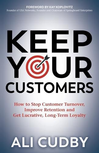 Cover image for Keep Your Customers: How to Stop Customer Turnover, Improve Retention and Get Lucrative, Long-Term Loyalty