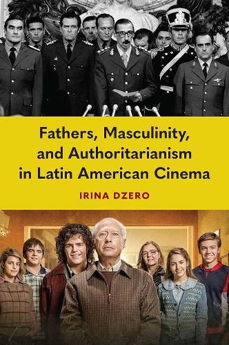 Cover image for Fathers, Masculinity, and Authoritarianism in Latin American Cinema